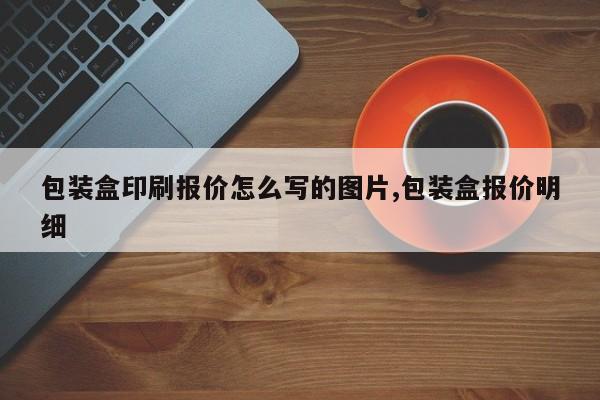 包装盒印刷报价怎么写的图片,包装盒报价明细