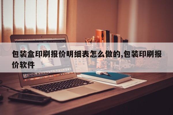 包装盒印刷报价明细表怎么做的,包装印刷报价软件