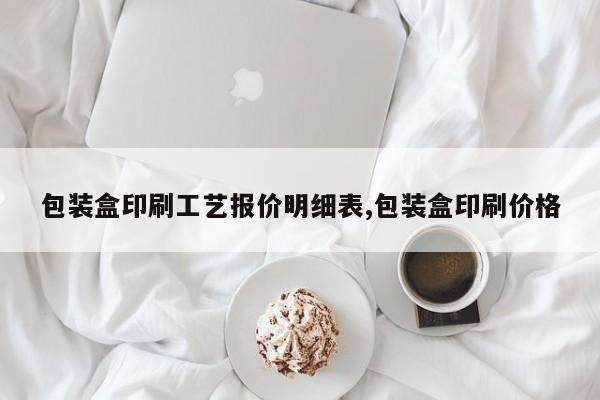 包装盒印刷工艺报价明细表,包装盒印刷价格